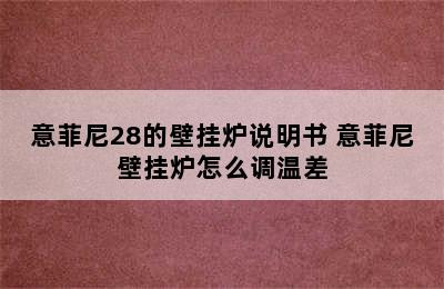 意菲尼28的壁挂炉说明书 意菲尼壁挂炉怎么调温差